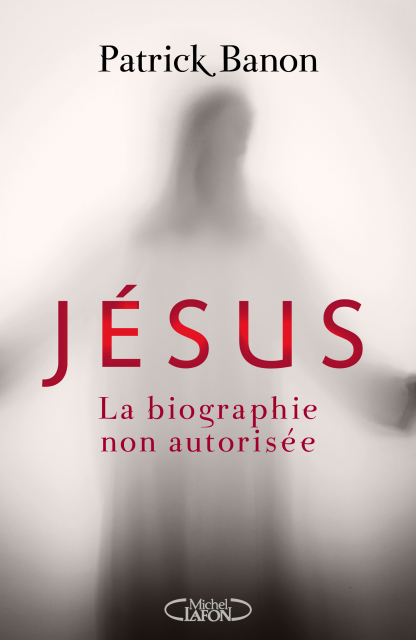 Jesus la biographie non autorisee | Patrick Banon